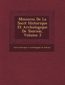 Paperback M Moires de La Soci T Historique Et Arch Ologique de Tournai, Volume 3 [French] Book