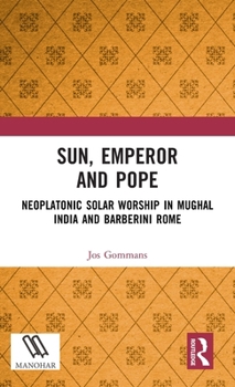 Hardcover Sun, Emperor and Pope: Neoplatonic Solar Worship in Mughal India and Barberini Rome Book