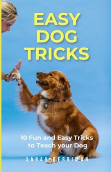 Paperback Easy Dog Tricks: 10 fun and easy tricks to teach your dog Book