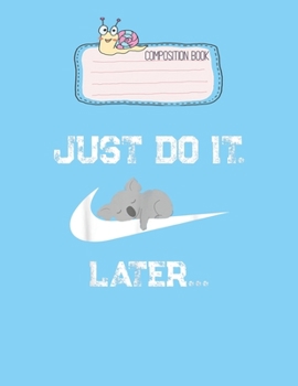Composition Book: Do It Later Funny Sleepy Koala For Lazy Koala Lovely Composition Notes Notebook for Work Marble Size College Rule Lined for Student Journal 110 Pages of 8.5x11 Efficient Way to Use M
