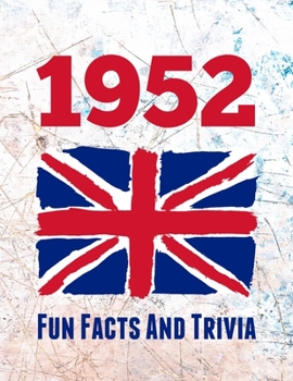 Paperback 1952 Fun Facts And Trivia: Yearbook containing everything you ever wanted to know about what happened in the United Kingdom in 1952 - A perfect g Book