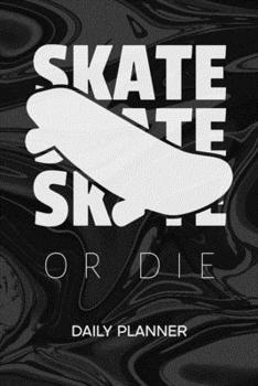 DAILY PLANNER WEEKLY CALENDAR: Skater Organizer Undated - Blank 52 Weeks Monday to Sunday -120 Pages- Skateboarder Notebook Journal Skate Or Die - ... To-Do List for Skater & Skateboard Lover