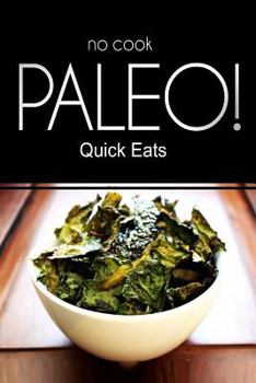 Paperback NO-COOK PALEO! - Quick Eats: (Ultimate Caveman cookbook series, perfect companion for a low carb lifestyle, and raw diet food lifestyle) Book