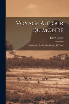 Paperback Voyage Autour Du Monde: Océanie, Les Iles De Pins, Loyalty Et Tahiti [French] Book