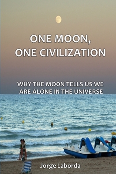 Paperback One Moon, One Civilization. Why the Moon tells us we are alone in the Universe Book