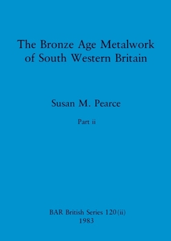 The Bronze Age Metalwork of South Western Britain, Part ii