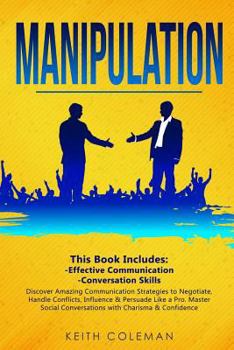 Paperback Manipulation: 2 Books in 1 - Discover Amazing Communication Strategies to Negotiate, Handle Conflicts, Influence & Persuade Like a P Book