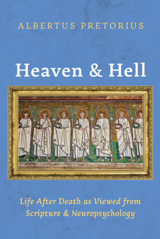 Heaven and Hell: Life After Death as Viewed from Scripture and Neuropsychology