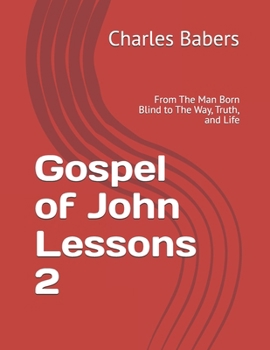 Gospel of John Lessons 2: From The Man Born Blind to The Way, Truth, and Life