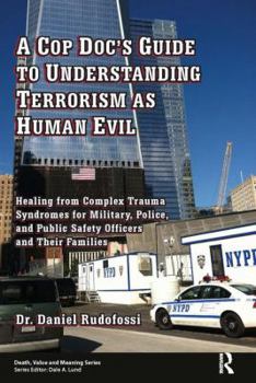 Paperback A Cop Doc's Guide to Understanding Terrorism as Human Evil: Healing from Complex Trauma Syndromes for Military, Police, and Public Safety Officers and Book