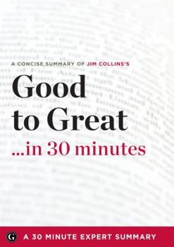 Paperback Summary: Good to Great ...in 30 Minutes - A Concise Summary of Jim Collins's Bestselling Book