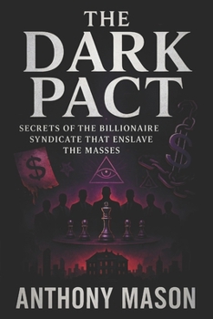 Paperback The Dark Pact: Secrets of the Billionaire Syndicate That Enslave the Masses - Exposing Elite Manipulation: How Shadow Rulers Dictate Society's Fate Book