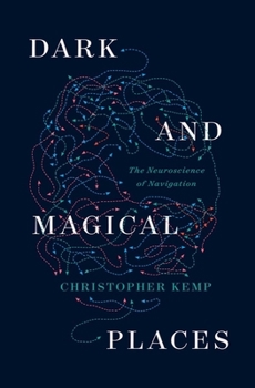 Hardcover Dark and Magical Places: The Neuroscience of Navigation Book