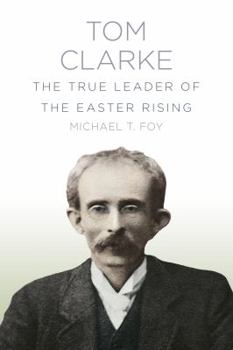 Paperback Tom Clarke: The True Leader of the Easter Rising Book