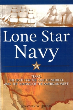 Hardcover Lone Star Navy: Texas, the Fight for the Gulf of Mexico, and the Shaping of the American West Book