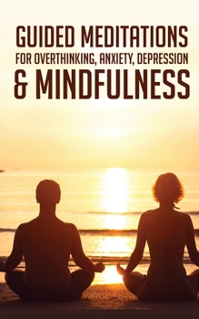 Paperback Guided Meditations For Overthinking, Anxiety, Depression& Mindfulness: Beginners Scripts For Deep Sleep, Insomnia, Self-Healing, Relaxation, Overthink Book