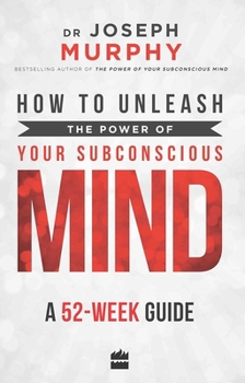 Paperback How to Unleash the Power of Your Subconscious Mind: A 52 Week Guide Book