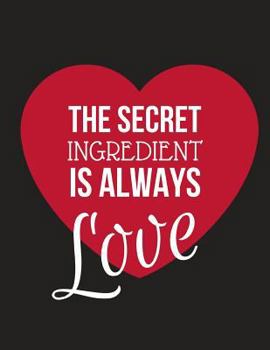 The Secret Ingredient Is Always Love: Large Family Recipe Cookbook To Write In 8.5" X 11"