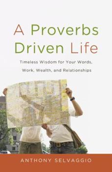 Paperback A Proverbs Driven Life: Timeless Wisdom for Your Words, Work, Wealth, and Relationships Book