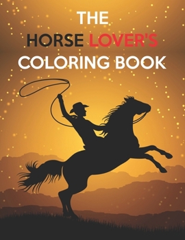 The Horse Lover's Coloring Book: Best Coloring Book Gifts For Kids Ages 4-8 9-12