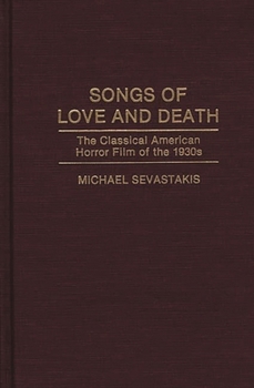 Songs of Love and Death: The Classical American Horror Film of the 1930s (Contributions to the Study of Popular Culture)