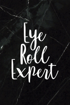 Eye Roll Expert: All Purpose 6x9 Blank Lined Notebook Journal Way Better Than A Card Trendy Unique Gift Black Stone Eye Roll