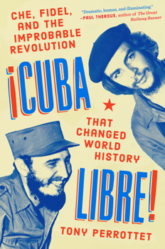 Hardcover Cuba Libre!: Che, Fidel, and the Improbable Revolution That Changed World History Book