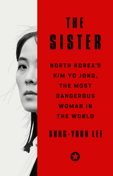 The Sister: The extraordinary story of Kim Yo Jong, the most powerful woman in North Korea