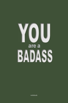 YOU are a BADASS notebook: a 6x9 blank college ruled lined funny humorous appreciation gag gift journal for men and women