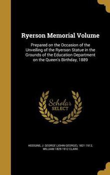 Hardcover Ryerson Memorial Volume: Prepared on the Occasion of the Unveiling of the Ryerson Statue in the Grounds of the Education Department on the Quee Book