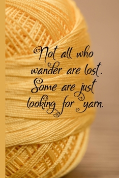 Not All Who Wander Are Lost. Some Are Just Looking For Yarn: Funny Knitting Quote Notebook Journal6x9100 Dotted PagesGlossy CoverGift for a Knitting Lover with a Funny Saying