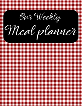 Our Weekly Meal Planner: 52 Week Meal Menu Planner Notebook Journal Diary Organizer with Notes and Weekly Grocery Lists
