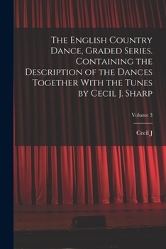 Paperback The English Country Dance, Graded Series. Containing the Description of the Dances Together With the Tunes by Cecil J. Sharp; Volume 3 Book