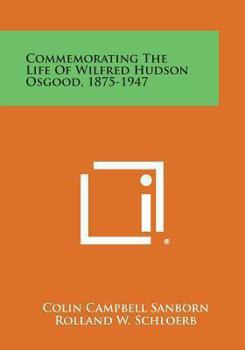 Commemorating The Life Of Wilfred Hudson Osgood 1875-1947