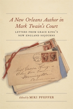 A New Orleans Author in Mark Twain's Court: Letters from Grace King's New England Sojourns - Book  of the Hill Collection: Holdings of the LSU Libraries