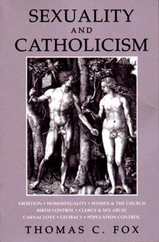 Paperback Sexuality and Catholicism: Abortion, Homosexuality, Women & the Church, Birth Control, Clergy & Sex Abuse, Carnal Love, Celibacy, Population Cont Book