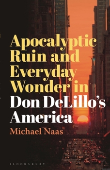 Hardcover Apocalyptic Ruin and Everyday Wonder in Don Delillo's America Book