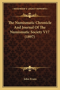 Paperback The Numismatic Chronicle And Journal Of The Numismatic Society V17 (1897) Book