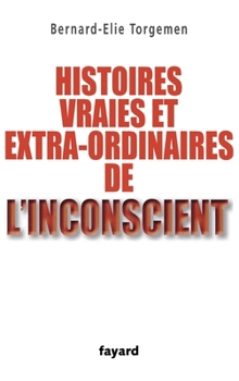 Histoires vraies et extraordinaires de l'inconscient
