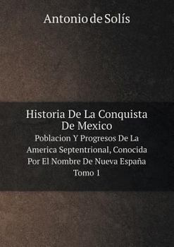 Paperback Historia De La Conquista De Mexico Poblacion Y Progresos De La America Septentrional, Conocida Por El Nombre De Nueva Espa?a. Tomo 1 [Spanish] Book