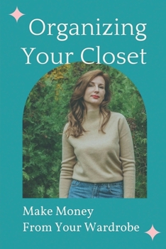 Paperback Organizing Your Closet: Make Money From Your Wardrobe: Closet Organization Book
