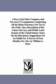Paperback A Key to the Solar Compass, and Surveyor'S Companion; Comprising All the Rules Necessary For Use in the Field. Also, Description of the Linear Surveys Book