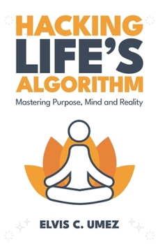 Paperback Hacking Life's Algorithm: Mastering Purpose, Mind, and Reality Book