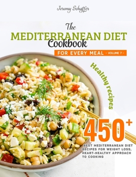 Paperback The Mediterranean Diet Cookbook for Every Meal: Over 450 Best Mediterranean Diet Recipes for Weight Loss, Heart-Healthy Approach to Cooking (Volume 7) Book