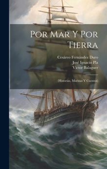 Por Mar Y Por Tierra: (Historias, Marinas Y Cuentos) (Spanish Edition)