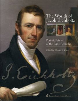Paperback The Worlds of Jacob Eichholtz: Portrait Painter of the Early Republic Book