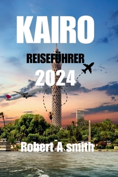 Paperback Kairo Reiseführer 2024: Entdecken Sie die antiken Schätze von Luxor, Assuan und dem Roten Meer jenseits von Kairo. [German] Book