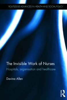 Hardcover The Invisible Work of Nurses: Hospitals, Organisation and Healthcare Book