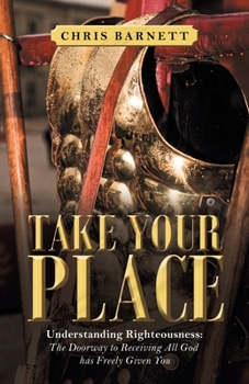 Paperback Take Your Place: Understanding Righteousness: the Doorway to Receiving All God Has Freely Given You Book