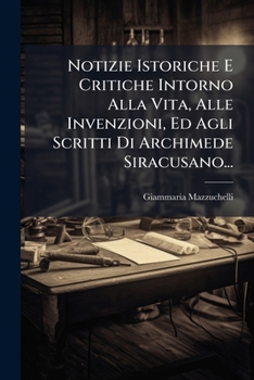 Paperback Notizie Istoriche E Critiche Intorno Alla Vita, Alle Invenzioni, Ed Agli Scritti Di Archimede Siracusano... [Italian] Book
